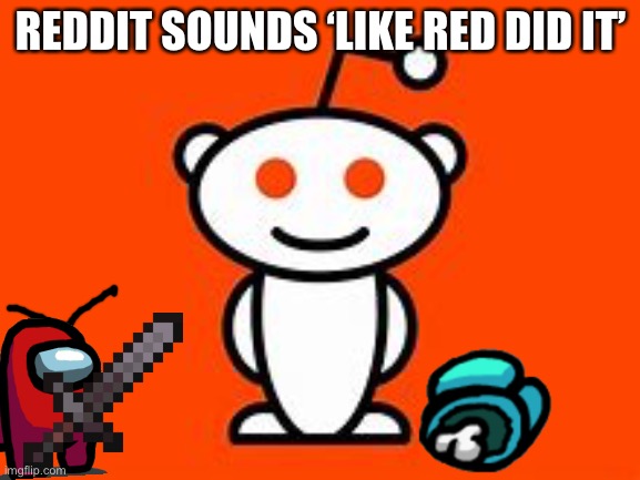 Reddit | REDDIT SOUNDS ‘LIKE RED DID IT’ | image tagged in reddit,red,among us,among us kill,kill | made w/ Imgflip meme maker