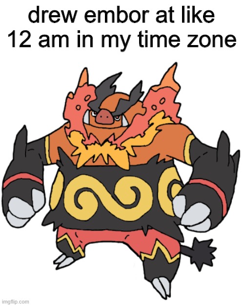 i don't think it's THAT bad | drew embor at like 12 am in my time zone | image tagged in pokemon,emboar | made w/ Imgflip meme maker