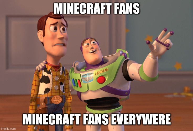 X, X Everywhere | MINECRAFT FANS; MINECRAFT FANS EVERYWERE | image tagged in memes,x x everywhere | made w/ Imgflip meme maker