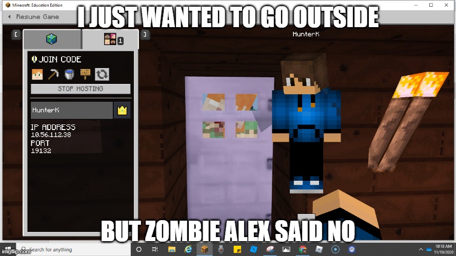 It's a hard life with Alex | I JUST WANTED TO GO OUTSIDE; BUT ZOMBIE ALEX SAID NO | image tagged in minecraft | made w/ Imgflip meme maker