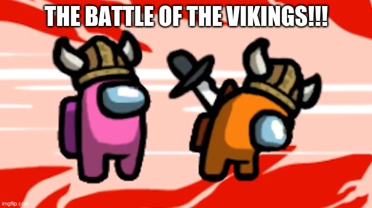 The battle of the vikings | THE BATTLE OF THE VIKINGS!!! | image tagged in among us | made w/ Imgflip meme maker