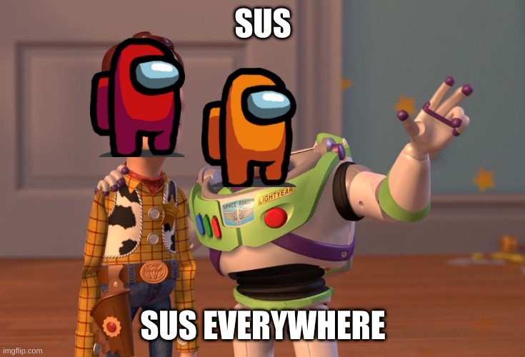 X, X Everywhere | SUS; SUS EVERYWHERE | image tagged in memes,x x everywhere | made w/ Imgflip meme maker