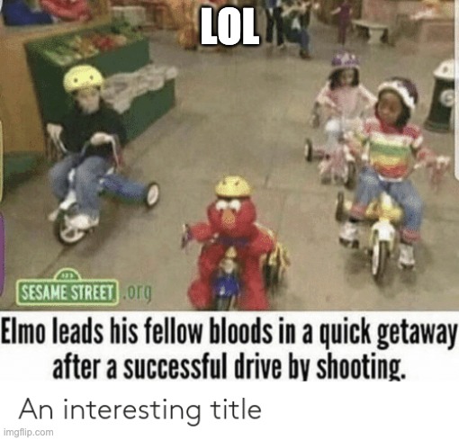 Elmo | LOL | image tagged in elmo,bikers,kids | made w/ Imgflip meme maker