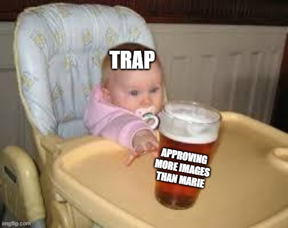 So close | TRAP; APPROVING MORE IMAGES THAN MARIE | image tagged in so close | made w/ Imgflip meme maker