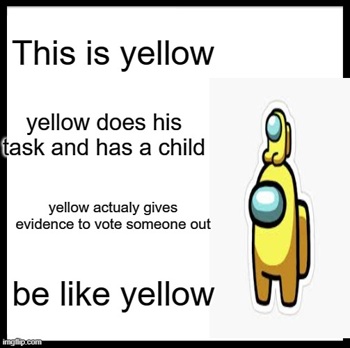 Be Like Bill | This is yellow; yellow does his task and has a child; yellow actualy gives evidence to vote someone out; be like yellow | image tagged in memes,be like bill | made w/ Imgflip meme maker