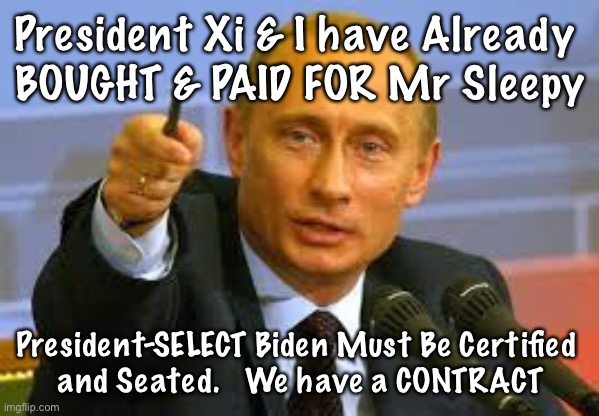 Pointing Putin | President Xi & I have Already 
BOUGHT & PAID FOR Mr Sleepy; President-SELECT Biden Must Be Certified 
and Seated.   We have a CONTRACT | image tagged in pointing putin | made w/ Imgflip meme maker