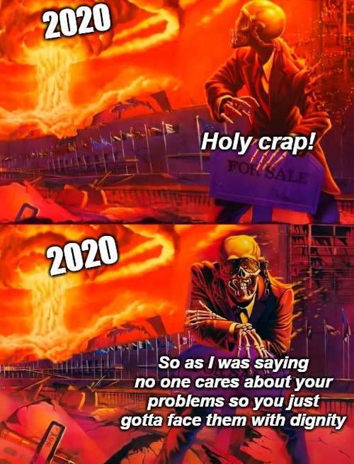Nuclear Skeleton | 2020; Holy crap! 2020; So as I was saying no one cares about your problems so you just gotta face them with dignity | image tagged in skeleton,nuclear explosion,advice,inspirational quote,funny memes | made w/ Imgflip meme maker