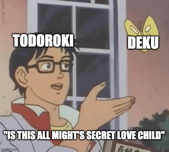 Is This A Pigeon Meme | TODOROKI; DEKU; "IS THIS ALL MIGHT'S SECRET LOVE CHILD" | image tagged in memes,is this a pigeon | made w/ Imgflip meme maker