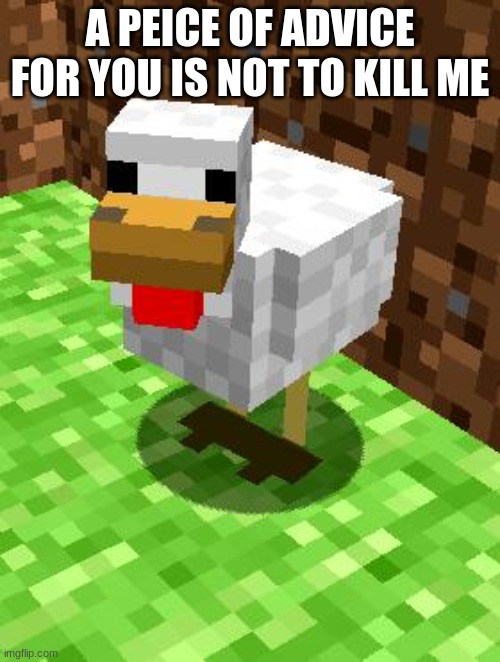 smart chiken |  A PEICE OF ADVICE FOR YOU IS NOT TO KILL ME | image tagged in minecraft advice chicken | made w/ Imgflip meme maker