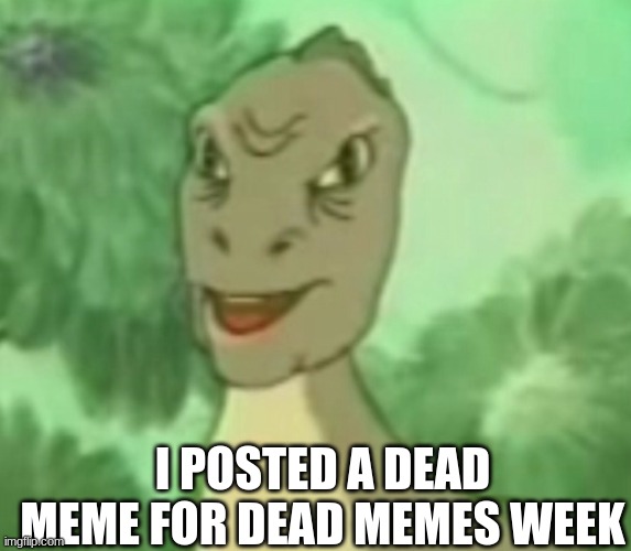 Yee dinosaur  | I POSTED A DEAD MEME FOR DEAD MEMES WEEK | image tagged in yee dinosaur,dead memes | made w/ Imgflip meme maker