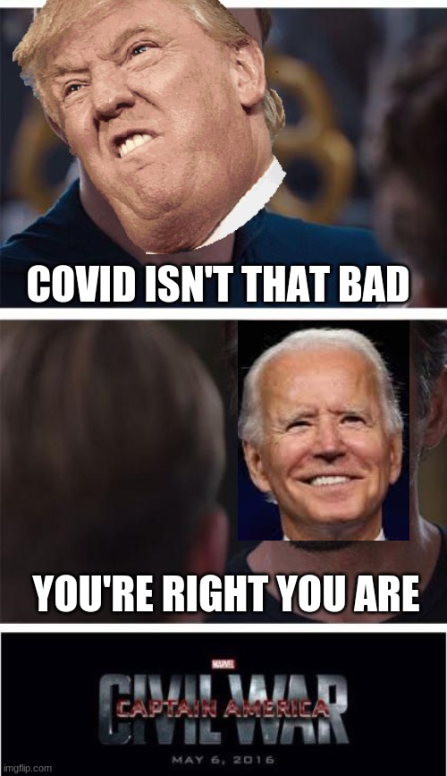 Pres talk | COVID ISN'T THAT BAD; YOU'RE RIGHT YOU ARE | image tagged in memes,marvel civil war 1 | made w/ Imgflip meme maker