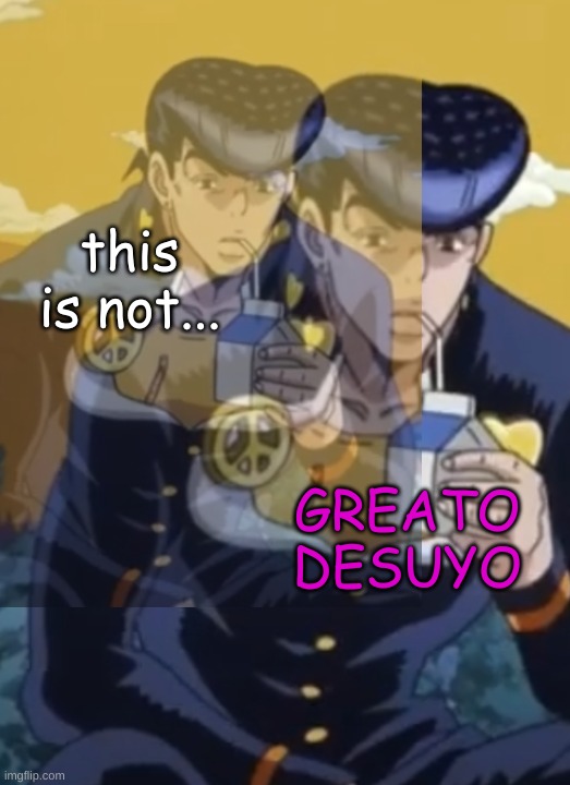 this is not greato desuyo | this is not... GREATO DESUYO | image tagged in this is not greato desuyo | made w/ Imgflip meme maker