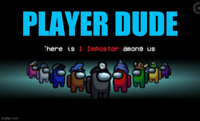 Crewmate or imposter? | PLAYER DUDE | image tagged in there is 1 imposter among us | made w/ Imgflip meme maker