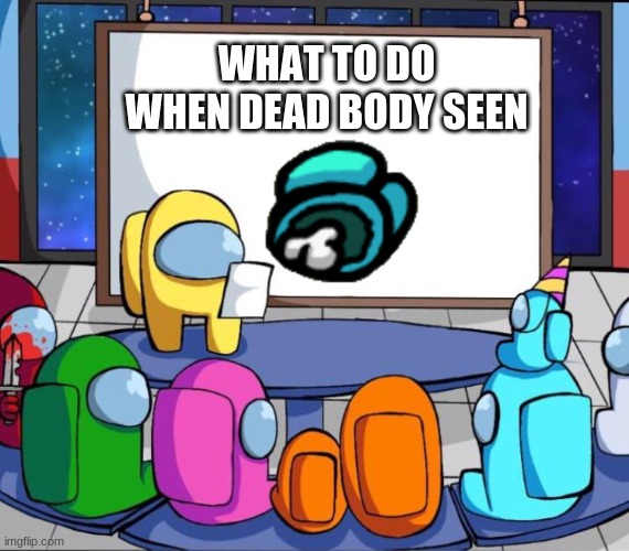look at red at bottom left | WHAT TO DO WHEN DEAD BODY SEEN | image tagged in among us presentation | made w/ Imgflip meme maker