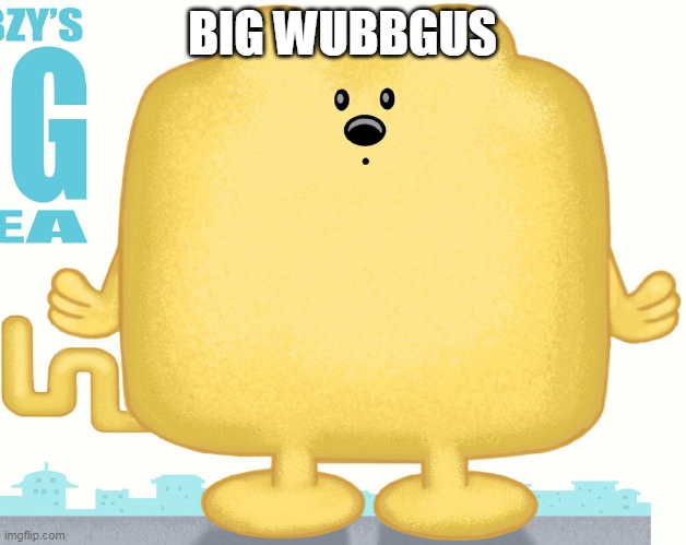 The new Big Chungus | BIG WUBBGUS | image tagged in wubbzy | made w/ Imgflip meme maker