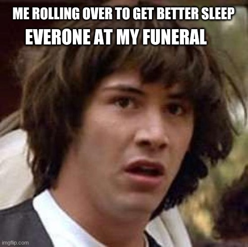 Funeral Meme | EVERONE AT MY FUNERAL; ME ROLLING OVER TO GET BETTER SLEEP | image tagged in memes,funeral,funny | made w/ Imgflip meme maker