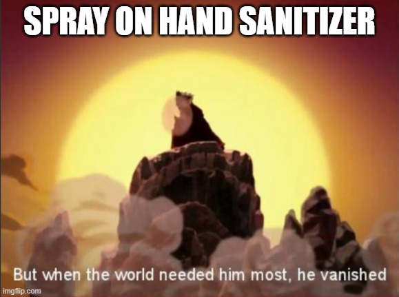 ur an og if u remember | SPRAY ON HAND SANITIZER | image tagged in but when the world needed him most he vanished | made w/ Imgflip meme maker