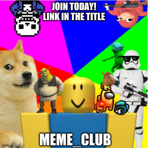 https://imgflip.com/m/Meme_Club | JOIN TODAY!
LINK IN THE TITLE | image tagged in memes | made w/ Imgflip meme maker