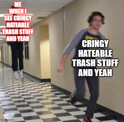 floating me chasing cringy hateable trash stuff and yeah | CRINGY HATEABLE TRASH STUFF AND YEAH; ME WHEN I SEE CRINGY HATEABLE TRASH STUFF AND YEAH | image tagged in floating boy chasing running boy | made w/ Imgflip meme maker