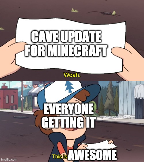 This is Worthless | CAVE UPDATE FOR MINECRAFT; EVERYONE GETTING IT; AWESOME | image tagged in this is worthless | made w/ Imgflip meme maker