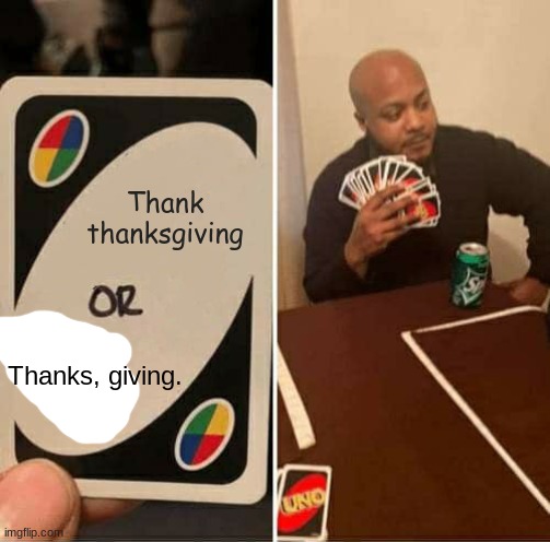 UNO Draw 25 Cards Meme | Thank thanksgiving; Thanks, giving. | image tagged in memes,uno draw 25 cards | made w/ Imgflip meme maker
