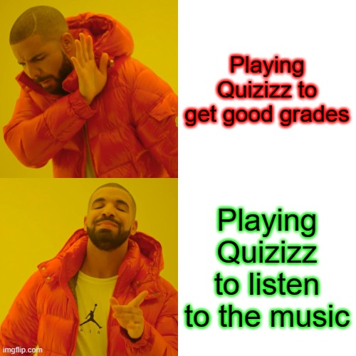 Drake Hotline Bling Meme | Playing Quizizz to get good grades; Playing Quizizz to listen to the music | image tagged in memes,drake hotline bling,quizizz | made w/ Imgflip meme maker