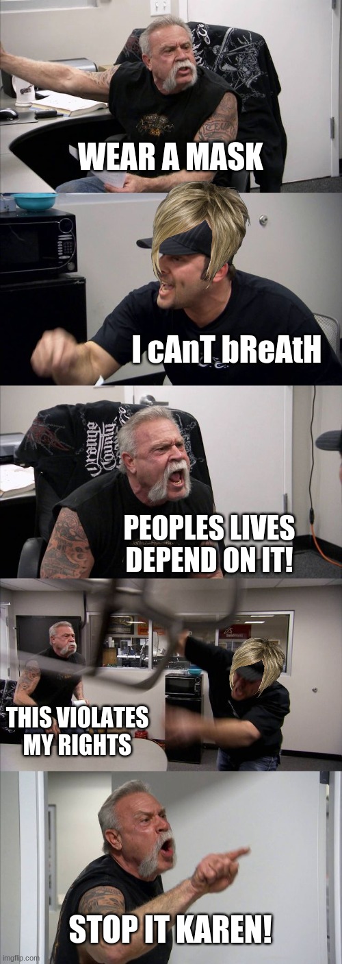 stop it karen | WEAR A MASK; I cAnT bReAtH; PEOPLES LIVES DEPEND ON IT! THIS VIOLATES MY RIGHTS; STOP IT KAREN! | image tagged in memes,american chopper argument | made w/ Imgflip meme maker