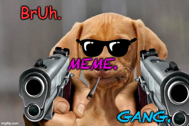 #DOGARMY | BrUh. MEME. GANG. | image tagged in dissapointed puppy | made w/ Imgflip meme maker