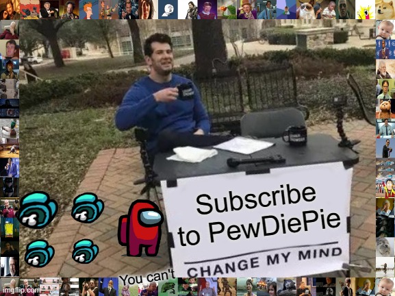 Subscribe to PewDiePie | Subscribe to PewDiePie; You can't | image tagged in memes,change my mind | made w/ Imgflip meme maker