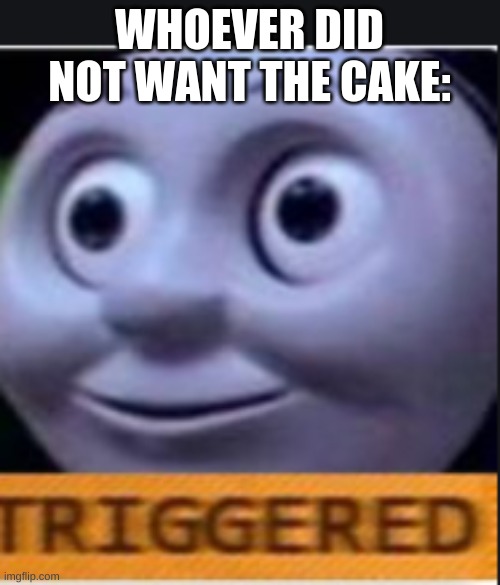 WHOEVER DID NOT WANT THE CAKE: | made w/ Imgflip meme maker