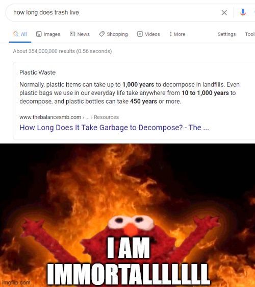 I WILL LIVE TO BE 10,000 | I AM IMMORTALLLLLLL | image tagged in elmo fire | made w/ Imgflip meme maker