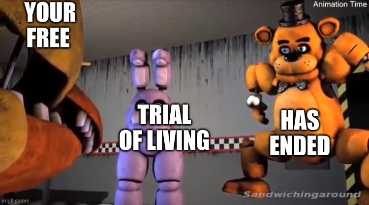 The cursed gang | YOUR FREE; HAS ENDED; TRIAL OF LIVING | image tagged in the cursed gang | made w/ Imgflip meme maker