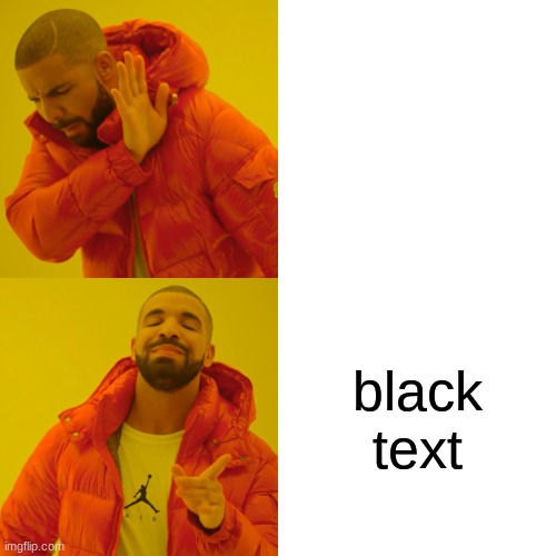 black text is better than | black text | image tagged in memes,drake hotline bling | made w/ Imgflip meme maker