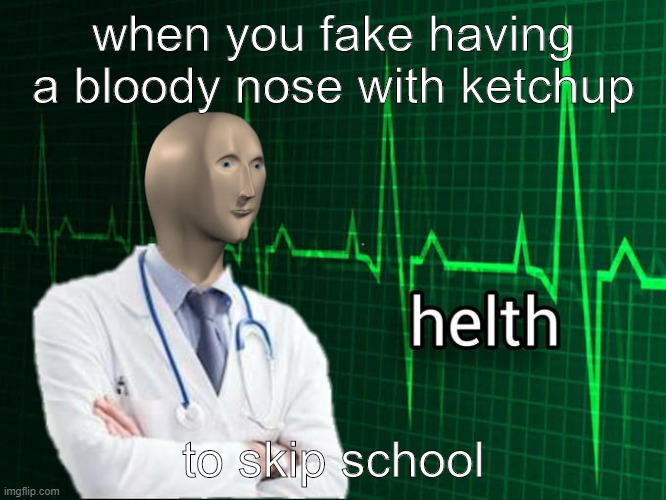 helthly | when you fake having a bloody nose with ketchup; to skip school | image tagged in stonks helth | made w/ Imgflip meme maker