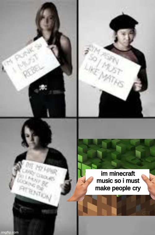 Stereotype minecraft sondtrack | im minecraft music so i must make people cry | image tagged in stereotype me | made w/ Imgflip meme maker