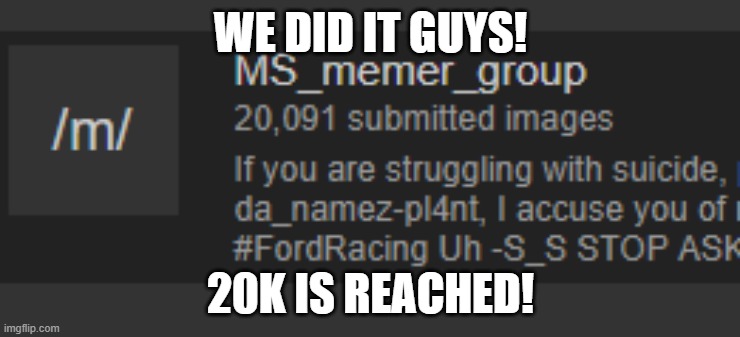 20k :) | WE DID IT GUYS! 20K IS REACHED! | made w/ Imgflip meme maker