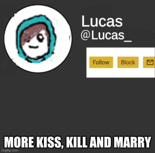 :)D | MORE KISS, KILL AND MARRY | image tagged in lucas | made w/ Imgflip meme maker