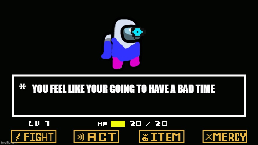 The best battle in undertale | YOU FEEL LIKE YOUR GOING TO HAVE A BAD TIME | image tagged in undertale battle,among us,undertale,sans,noooooooooooooooooooooooo | made w/ Imgflip meme maker
