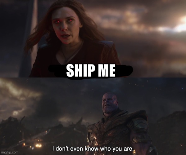 Thanos I don’t even know who you are | SHIP ME | image tagged in thanos i don t even know who you are | made w/ Imgflip meme maker