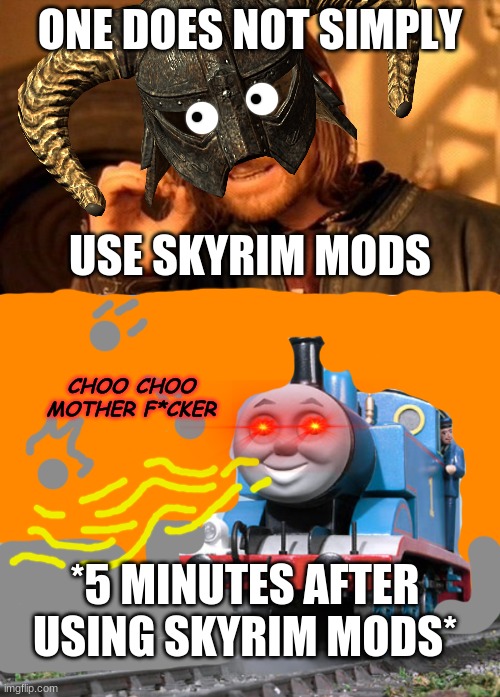 ONE DOES NOT SIMPLY; USE SKYRIM MODS; CHOO CHOO MOTHER F*CKER; *5 MINUTES AFTER USING SKYRIM MODS* | image tagged in memes,one does not simply,thomas choo choo,mods,skyrim,skyrim memes | made w/ Imgflip meme maker