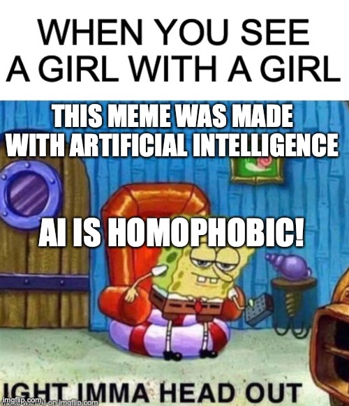 MODS DONT FLAG THIS IM NOT HOMOPHOBIC IM GAY | THIS MEME WAS MADE WITH ARTIFICIAL INTELLIGENCE; AI IS HOMOPHOBIC! | image tagged in homophobe,homophobia,ai,homophobic,ai is homophobic | made w/ Imgflip meme maker