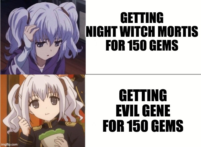 nah mate!!! cool mate!!!! | GETTING NIGHT WITCH MORTIS FOR 150 GEMS; GETTING EVIL GENE FOR 150 GEMS | image tagged in nephren ruq insania | made w/ Imgflip meme maker
