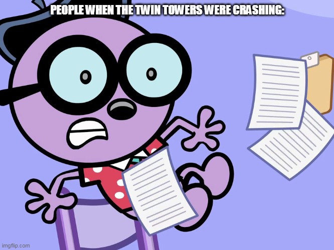 People that were in the Twin Towers had a rough time | PEOPLE WHEN THE TWIN TOWERS WERE CRASHING: | image tagged in 9/11,wubbzy | made w/ Imgflip meme maker