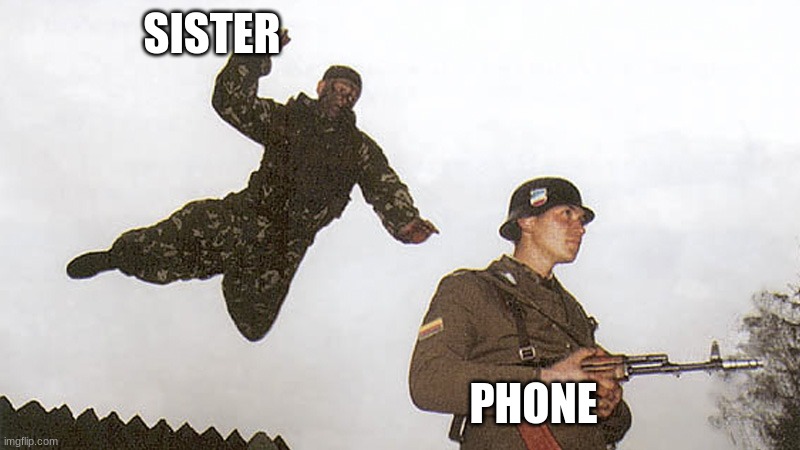 Soldier jump spetznaz | SISTER PHONE | image tagged in soldier jump spetznaz | made w/ Imgflip meme maker