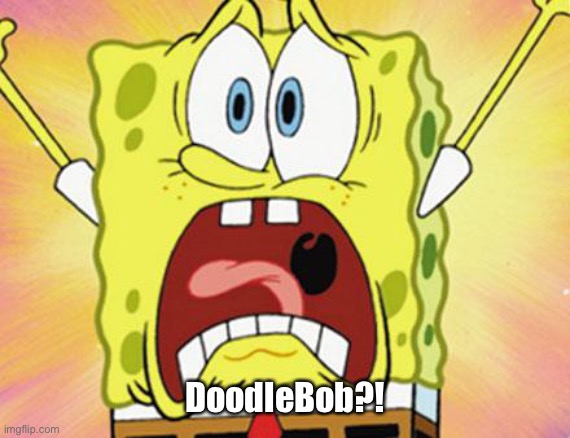 shocked spongebob | DoodleBob?! | image tagged in shocked spongebob | made w/ Imgflip meme maker