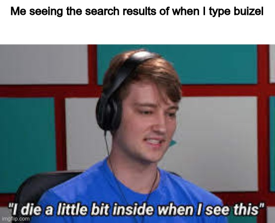 Buizel is my fav pokemon, its a shame | Me seeing the search results of when I type buizel | image tagged in i die theodd1sout | made w/ Imgflip meme maker