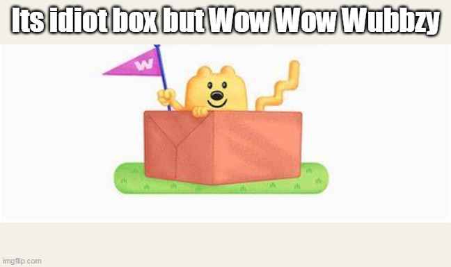 Idiot Box 3000 (wubbzy version of Idiot Box | Its idiot box but Wow Wow Wubbzy | image tagged in wubbzy,spongebob,idiot box | made w/ Imgflip meme maker