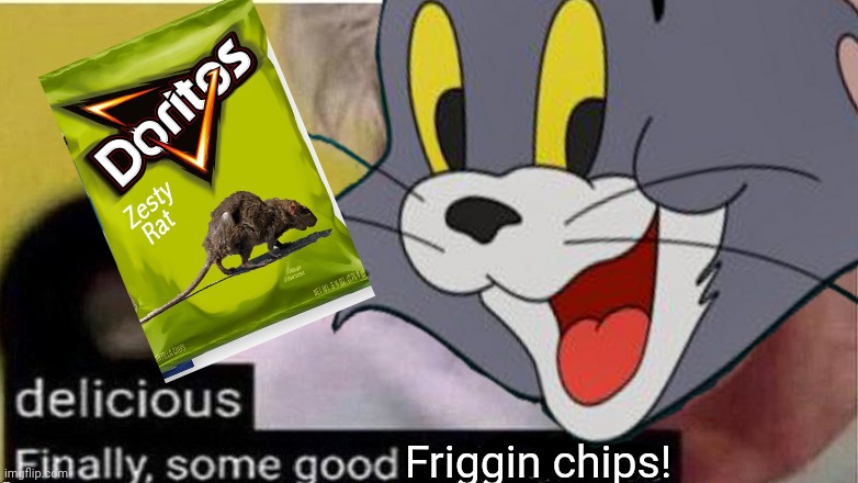 Tom finds a snack! | Friggin chips! | image tagged in tom and jerry,snacks,rat,fake,chips | made w/ Imgflip meme maker