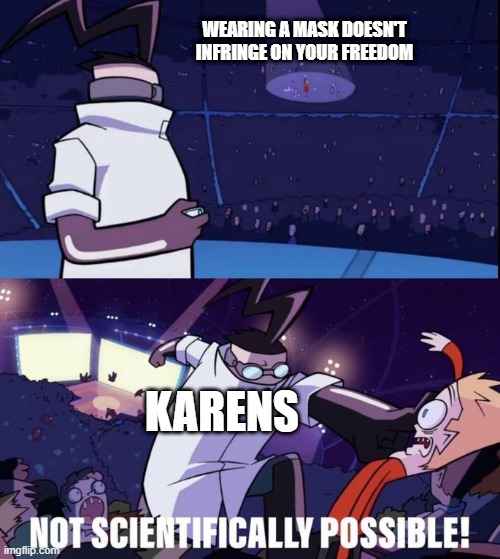 True | WEARING A MASK DOESN'T INFRINGE ON YOUR FREEDOM; KARENS | image tagged in not scientifically possible | made w/ Imgflip meme maker