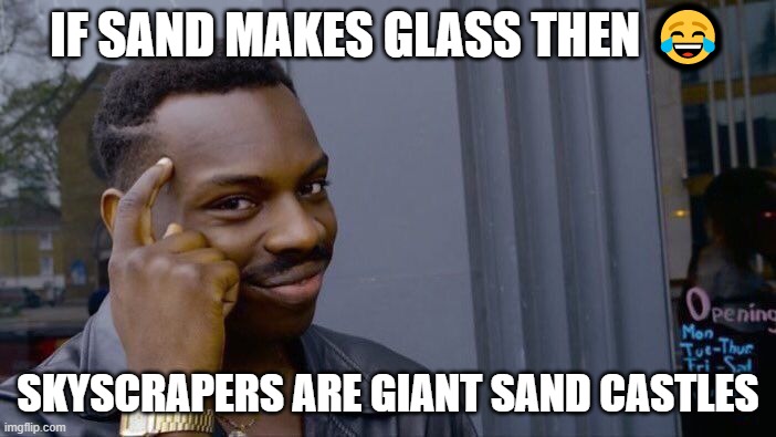 Roll Safe Think About It | IF SAND MAKES GLASS THEN 😂; SKYSCRAPERS ARE GIANT SAND CASTLES | image tagged in memes,roll safe think about it | made w/ Imgflip meme maker